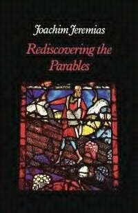 Rediscovering the Parables of Jesus by Joachim Jeremias