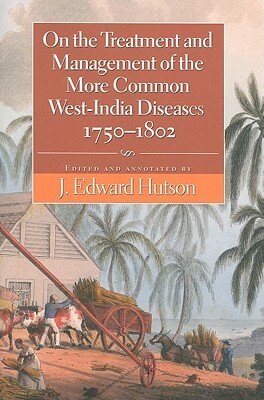 On the Treatment and Management of the More Common West-India Diseases, 1750-1802 by 