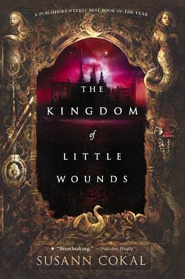 The Kingdom Of Little Wounds by Susann Cokal, Susann Cokal
