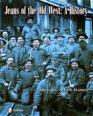 Jeans of the Old West: A History by Michael A. Harris