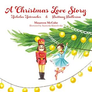 A Christmas Love Story: Nicholas Nutcracker & Brittany Ballerina by Maureen McCabe