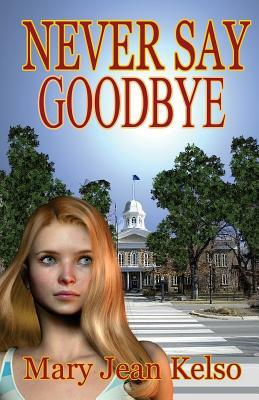 Never Say Goodbye by Mary Jean Kelso