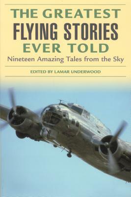The Greatest Flying Stories Ever Told: Nineteen Amazing Tales from the Sky by 