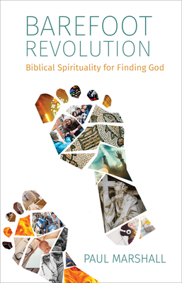 Barefoot Revolution: Biblical Spirituality for Finding God by Paul Marshall