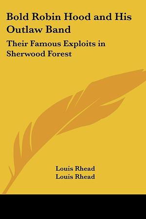 Bold Robin Hood and His Outlaw Band: Their Famous Exploits in Sherwood Forest by Louis Rhead, Louis Rhead