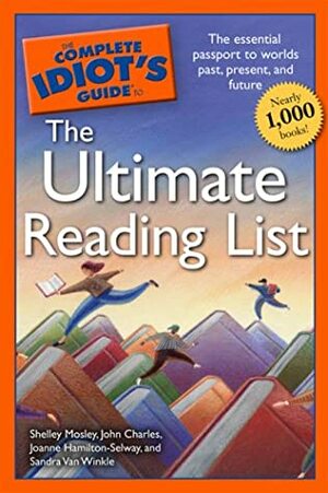 The Complete Idiot's Guide to the Ultimate Reading List by Shelley Mosley, Joanne Hamilton-Selway, John Charles, Sandra VanWinkle