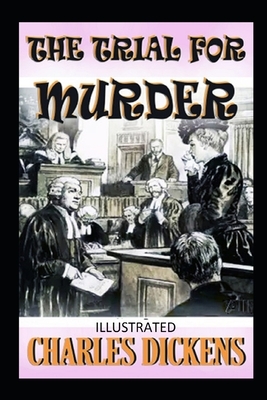 The Trial for Murder Illustrated by Charles Dickens