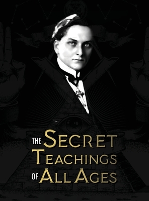 The Secret Teachings of All Ages: an encyclopedic outline of Masonic, Hermetic, Qabbalistic and Rosicrucian Symbolical Philosophy - being an interpret by Manly Palmer Hall