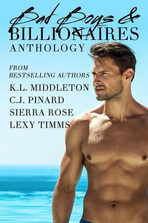 Bad Boys & Billionaires Anthology by C.J. Pinard, Sierra Rose, Lexy Timms, Kristen Middleton