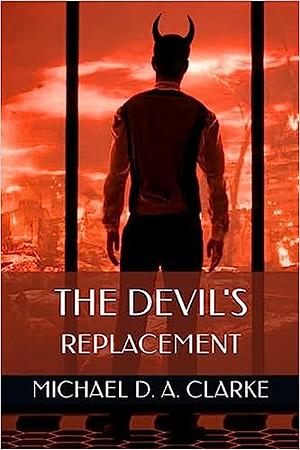 The Devil's Replacement by Michael D. A. Clarke