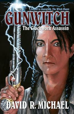 Gunwitch: The Clockwork Assassin by David R. Michael