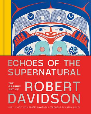 Echoes of the Supernatural: The Graphic Art of Robert Davidson by Robert Davidson, Gary Wyatt