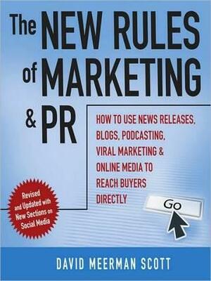 The New Rules of Marketing & PR 2.0: How to Use News Releases, Blogs, Podcasting, Viral Marketing and Online Media to Reach Buyers Directly by David Meerman Scott, Sean Pratt