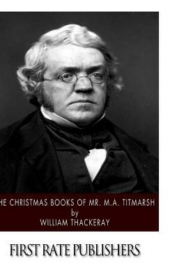 The Christmas Books of Mr. M.A. Titmarsh by William Makepeace Thackeray