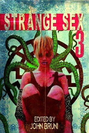 Strange Sex 3 by Robert Tannahill, Jason Wayne Allen, TruckDrivingMagicMama, Mandy De Sandra, Mike Lombardo, Made in DNA, Jeff O'Brien, John Bruni, M.P. Johnson, Elle Stanger, Arthur Graham, Auralie Vierge, Rich Bottles Jr., Leonard Delaney, Adam Millard, Danger Slater