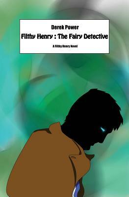 Filthy Henry: The Fairy Detective by Derek Power