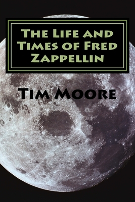 The Life and Times of Fred Zappellin: Tales From The Cannabi by Tim Moore