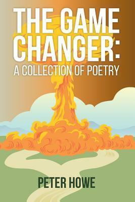 The Game Changer: A Collection of Poetry by Peter Howe