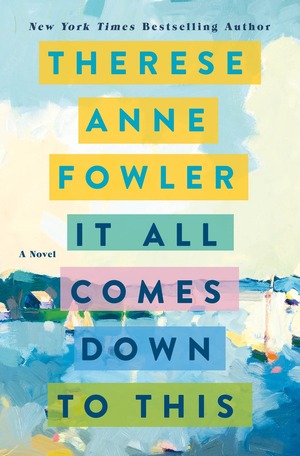 It All Comes Down to This by Therese Anne Fowler