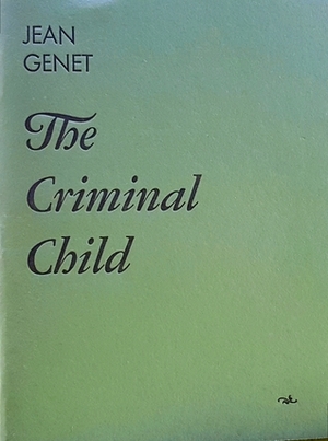 The Criminal Child by Jean Genet