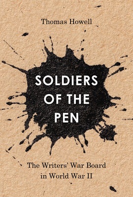 Soldiers of the Pen: The Writers' War Board in World War II by Thomas Howell