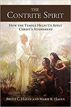 The Contrite Spirit: How the Temple Helps Us Apply Christ's Atonement by Bruce C. Hafen, Marie K. Hafen