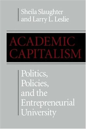 Academic Capitalism: Politics, Policies, and the Entrepreneurial University by Sheila Slaughter