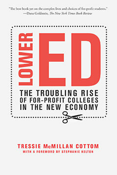 Lower Ed: The Troubling Rise of For-Profit Colleges in the New Economy by Tressie McMillan Cottom
