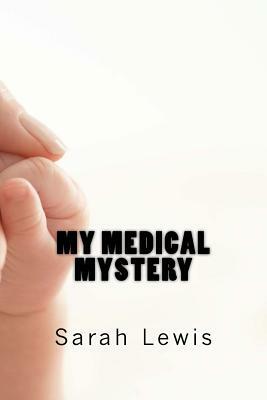 My Medical Mystery: A Biography by Sarah E. Lewis