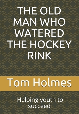 The Old Man Who Watered the Hockey Rink: BLACK HISTORY MONTH. Helping youth to succeed by Tom Holmes