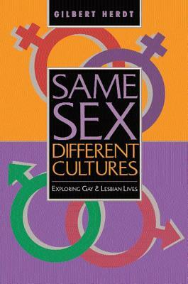 Same Sex, Different Cultures: Exploring Gay And Lesbian Lives by Gilbert H. Herdt