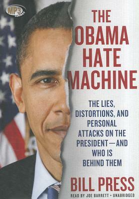 The Obama Hate Machine: The Lies, Distortions, and Personal Attacks on the President and Who Is Behind Them by Bill Press