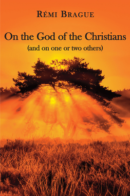 On the God of the Christians: (And on One or Two Others) by Remi Brague