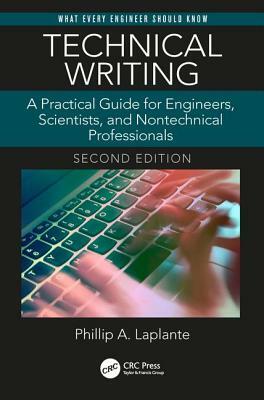 Technical Writing: A Practical Guide for Engineers, Scientists, and Nontechnical Professionals, Second Edition by Phillip A. Laplante
