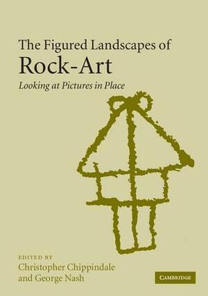 The Figured Landscapes of Rock-Art: Looking at Pictures in Place by Christopher Chippindale, George Nash