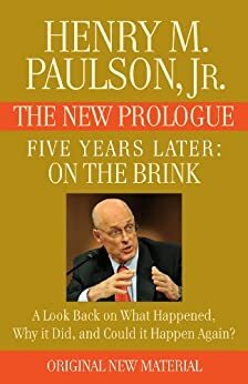 Five Years Later: On the Brink - The New Prologue: A Look Back on What Happened, Why it Did, and Could it Happen Again? by Henry M. Paulson Jr.