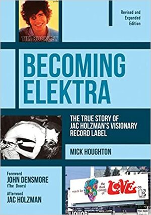 Becoming Elektra: The True Story of Jac Holzman's Visionary Record Label by Jac Holzman, Mick Houghton, John Densmore