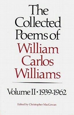 The Collected Poems of Williams Carlos Williams: 1939-1962 by William Carlos Williams