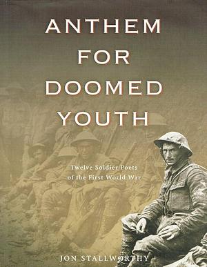 Anthem for Doomed Youth: Twelve Soldier Poets of the First World War by Jon Stallworthy