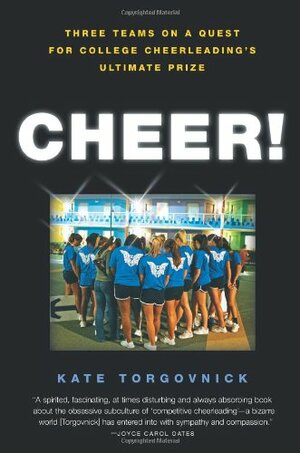 Cheer!: Three Teams on a Quest for College Cheerleading's Ultimate Prize by Kate Torgovnick