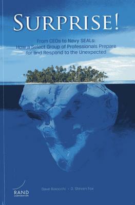 Surprise! from Ceos to Navy Seals: How a Select Group of Professionals Prepare for and Respond to the Unexpected by Dave Baiocchi, D. Steven Fox