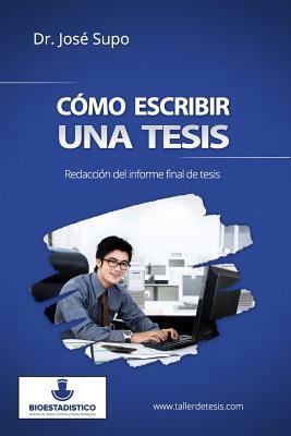 Cómo escribir una tesis: Redacción del informe final de tesis by Jose Supo