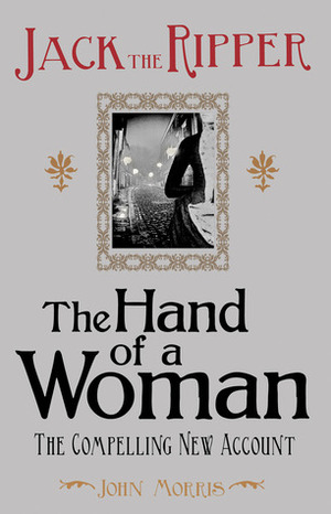 Jack the Ripper: The Hand of a Woman by John Morris