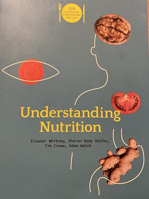 Understanding Nutrition 5e by Adam Walsh, MS, Sharon Rady Rolfes, Ellie Whitney, Tim Crowe, RDN