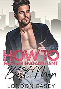 How To Fake an Engagement with the Best Man by London Casey