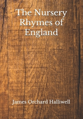 The Nursery Rhymes of England by James Orchard Halliwell