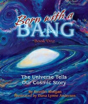 Born With a Bang: The Universe Tells Our Cosmic Story : Book 1 (The Universe Series) (Sharing Nature With Children Book) by Jennifer Morgan