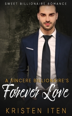 A Sincere Billionaire's Forever Love by Kristen Iten