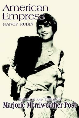 American Empress: The Life and Times of Marjorie Merriweather Post by Nancy Rubin Stuart