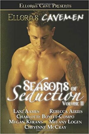 Ellora's Cavemen: Seasons of Seduction II by Melany Logen, Rebecca Airies, Lani Aames, Cheyenne McCray, Charlotte Boyett-Compo, Megan Kerans